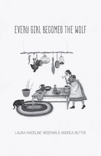 Every Girl Becomes the Wolf - a compilation of fiction by Andrea Blythe and Laura Madeline Wiseman